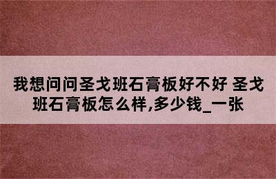 我想问问圣戈班石膏板好不好 圣戈班石膏板怎么样,多少钱_一张